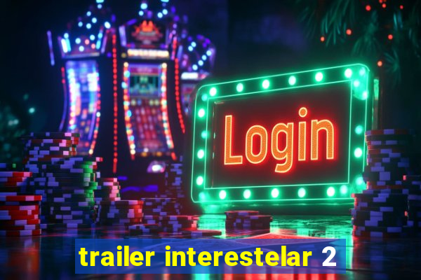 trailer interestelar 2